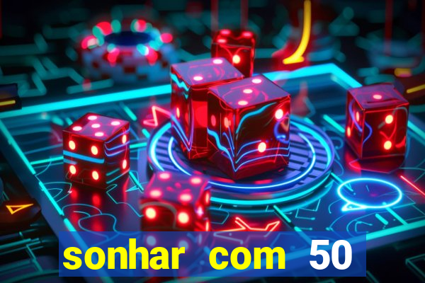 sonhar com 50 reais jogo do bicho